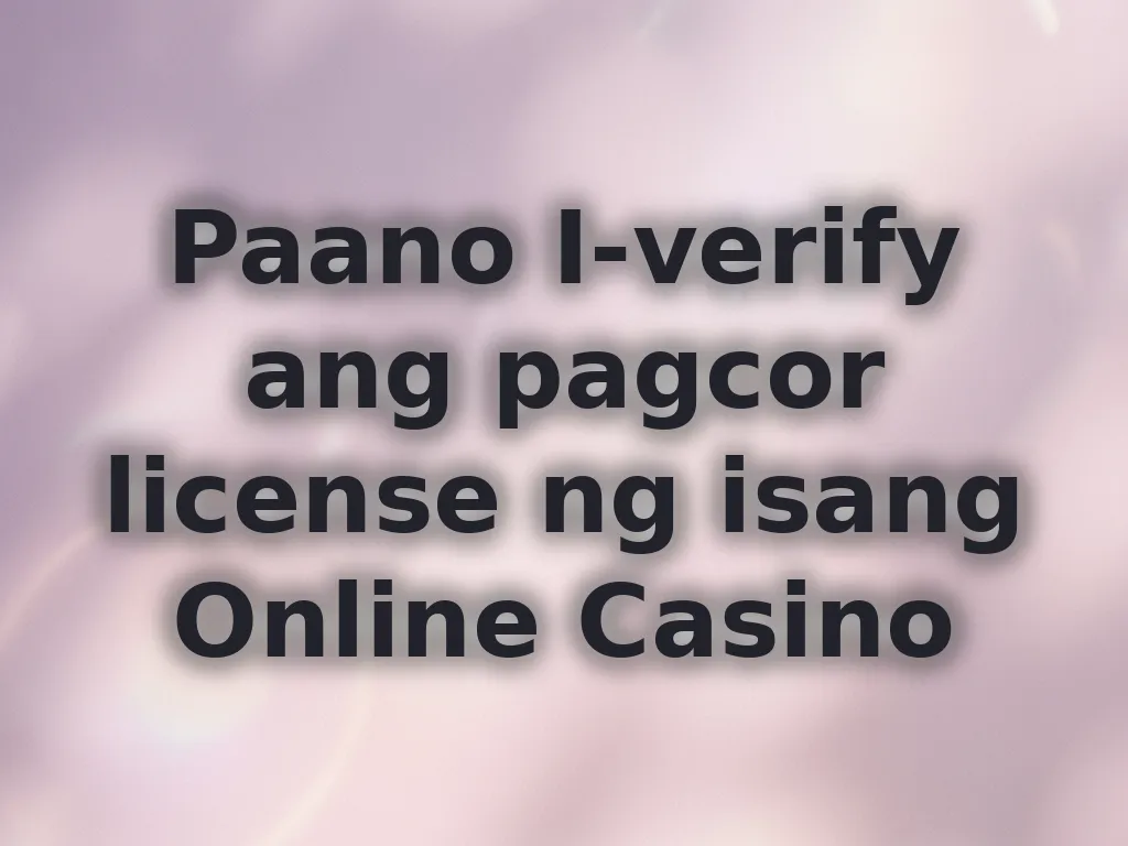 Paano I-verify ang pagcor license ng isang Online Casino