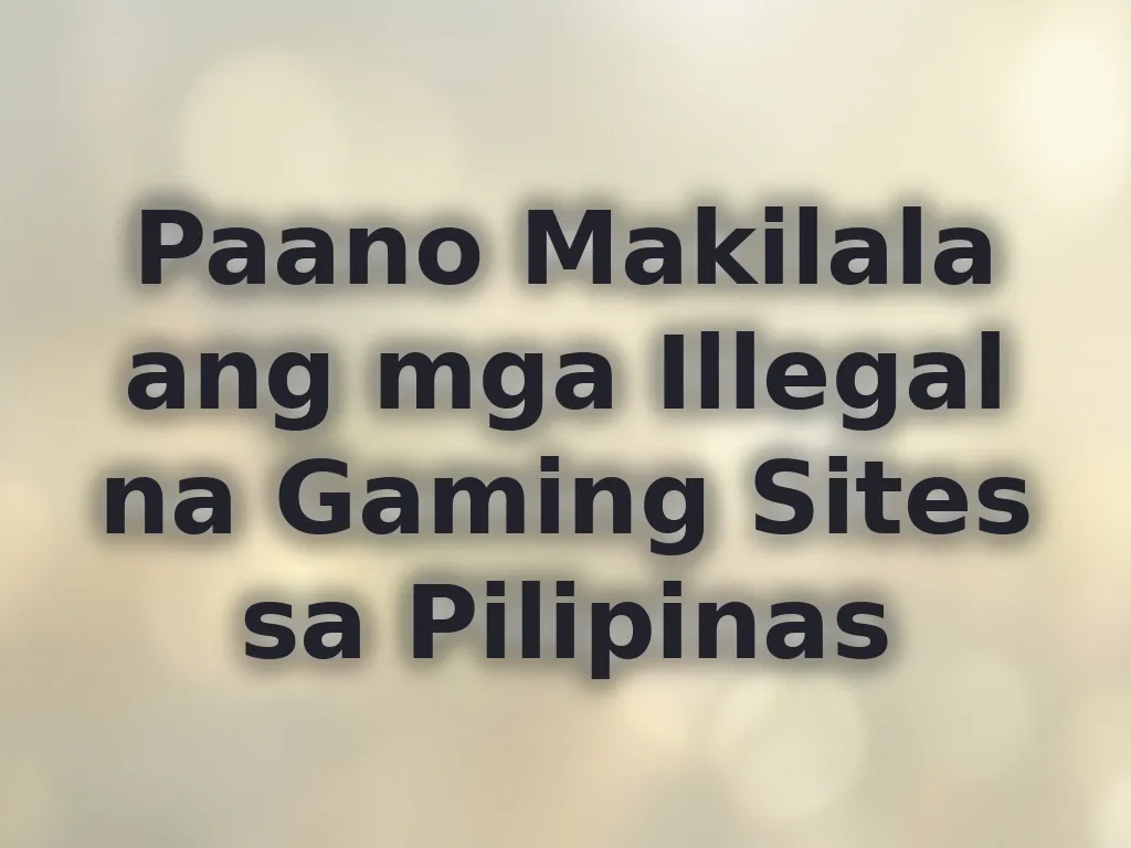 Paano Makilala ang mga Illegal na Gaming Sites sa Pilipinas